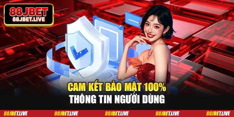 Cam kết bảo mật 100% thông tin người dùng