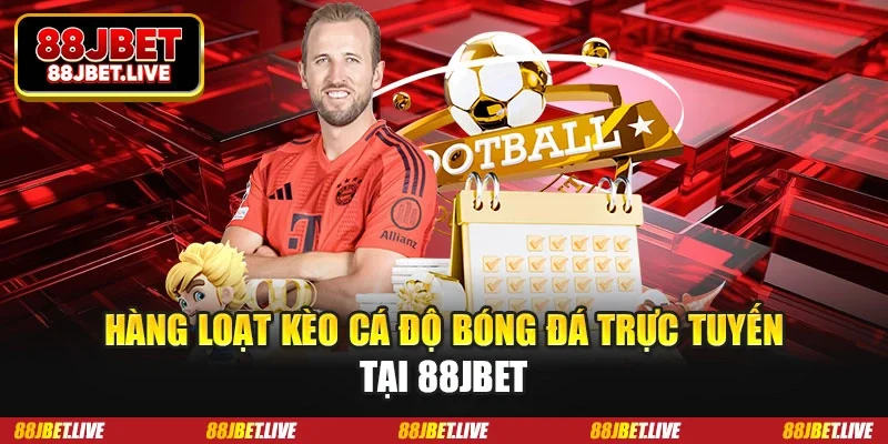 Hàng loạt kèo cá độ bóng đá trực tuyến tại 88JBET
