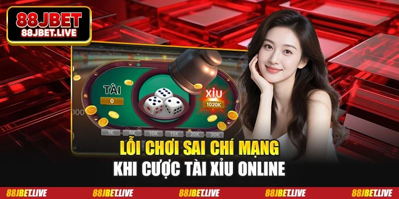 Lỗi chơi sai chí mạng khi cược Tài Xỉu online