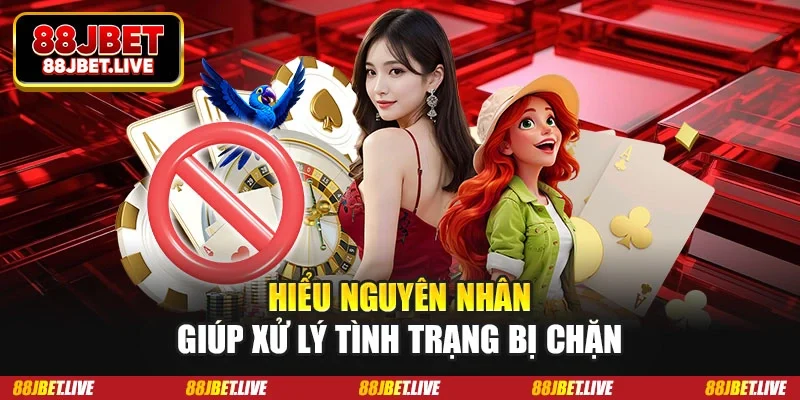 Hiểu nguyên nhân giúp xử lý tình trạng bị chặn