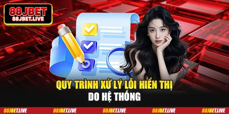 Quy trình xử lý lỗi hiển thị do hệ thống