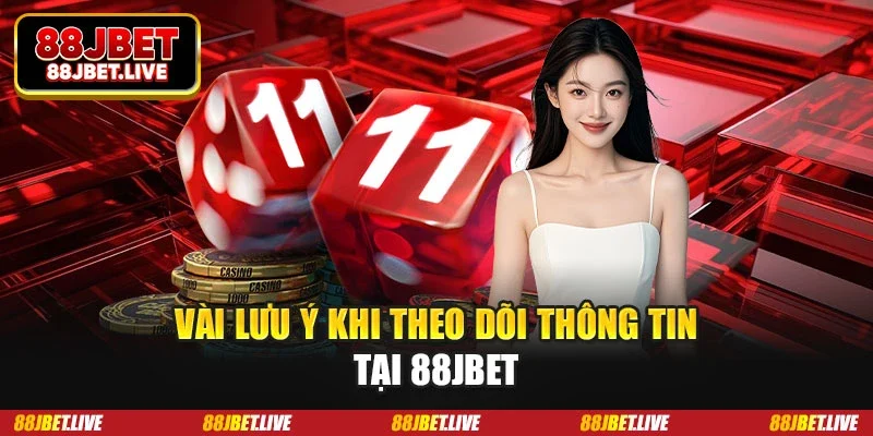 Vài lưu ý khi theo dõi thông tin tại 88JBET