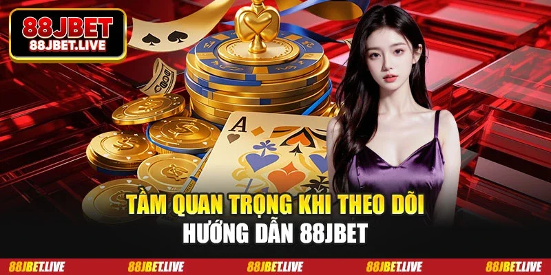 Tầm quan trọng khi theo dõi hướng dẫn 88JBET