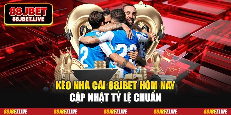 Kèo nhà cái 88JBET hôm nay cập nhật tỷ lệ chuẩn
