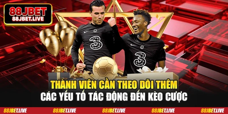 Thành viên cần theo dõi thêm các yếu tố tác động đến kèo cược
