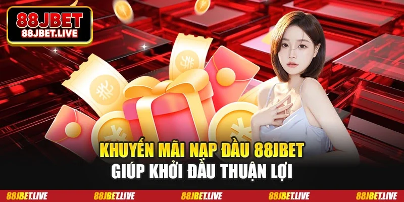 Khuyến mãi nạp đầu 88JBET giúp khởi đầu thuận lợi