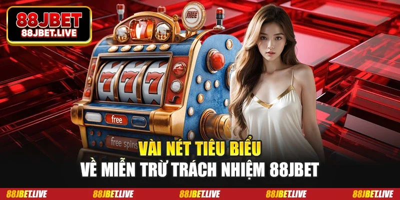 Vài nét tiêu biểu về miễn trừ trách nhiệm 88JBET