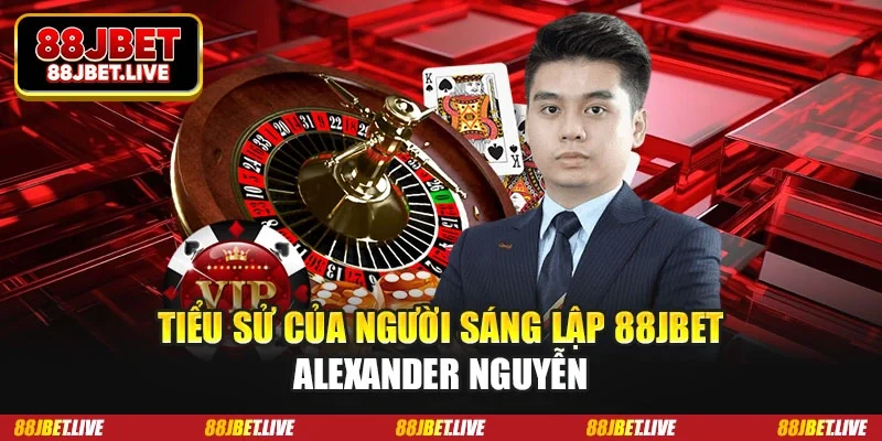 Tiểu sử của người sáng lập 88JBET Alexander Nguyễn