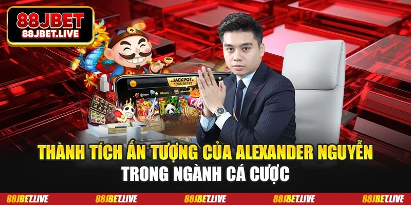 Thành tích ấn tượng của Alexander Nguyễn trong ngành cá cược