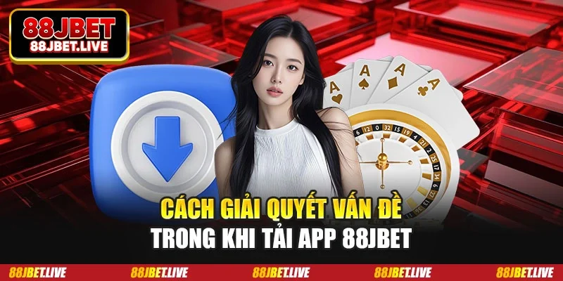 Cách giải quyết vấn đề trong khi tải app 88JBET