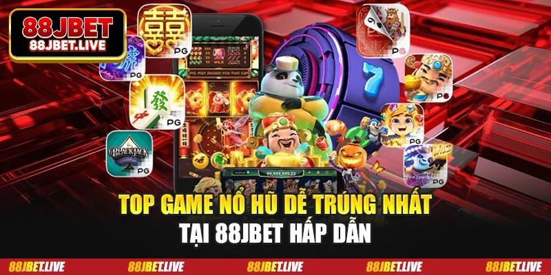 Top game nổ hũ dễ trúng nhất tại 88JBET hấp dẫn